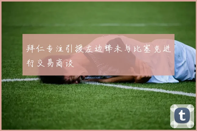 拜仁专注引援左边锋未与比塞克进行交易商谈