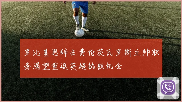 罗比基恩辞去费伦茨瓦罗斯主帅职务渴望重返英超执教机会
