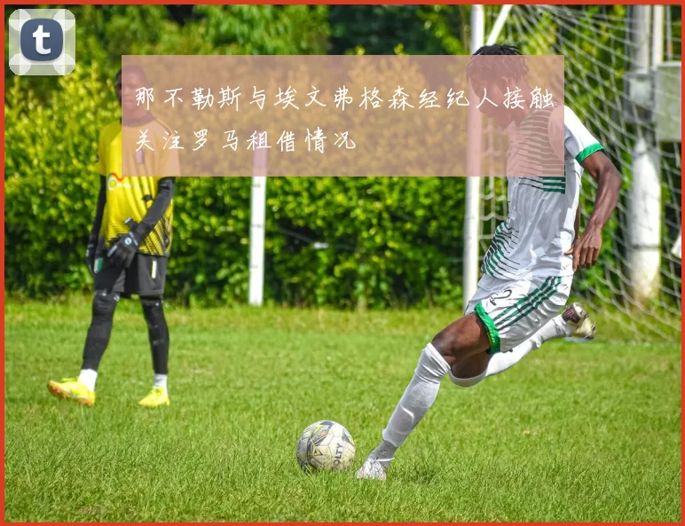 那不勒斯与埃文弗格森经纪人接触关注罗马租借情况