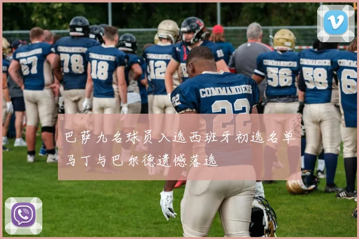 巴萨九名球员入选西班牙初选名单马丁与巴尔德遗憾落选